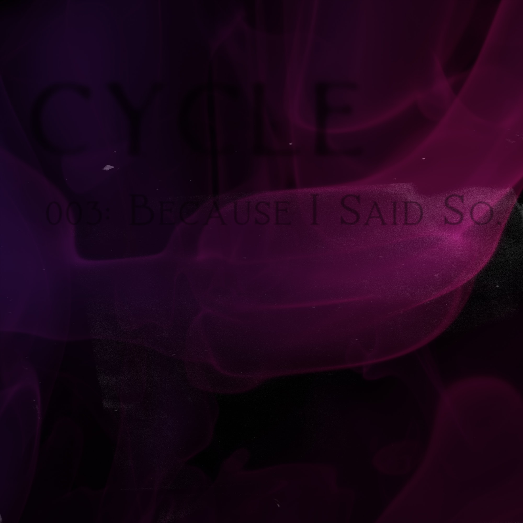 CYCLE003: Because I said so