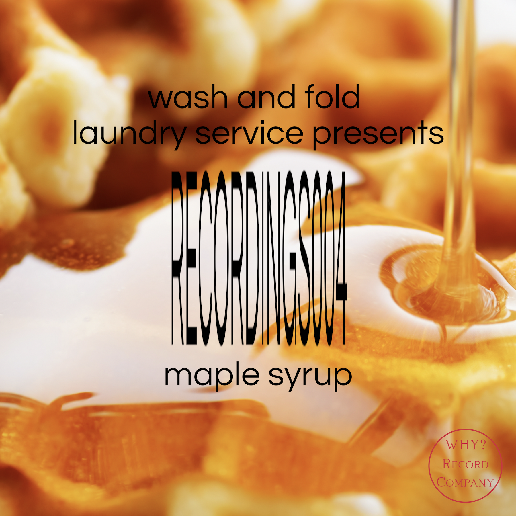 RECORDINGS004: maple syrup